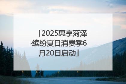 2025惠享菏泽·缤纷夏日消费季6月20日启动