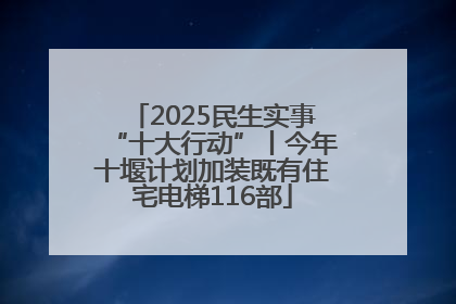 2025民生实事“十大行动”丨今年十堰计划加装既有住宅电梯116部