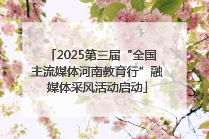 2025第三届“全国主流媒体河南教育行”融媒体采风活动启动