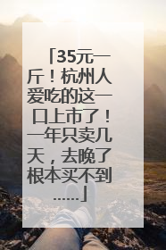 35元一斤！杭州人爱吃的这一口上市了！一年只卖几天，去晚了根本买不到……