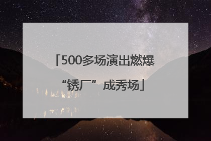 500多场演出燃爆 “锈厂”成秀场