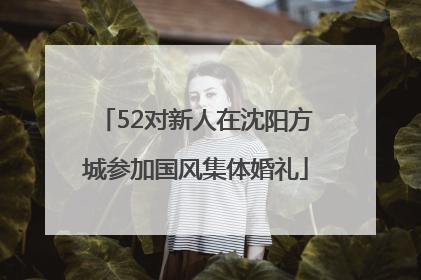 52对新人在沈阳方城参加国风集体婚礼