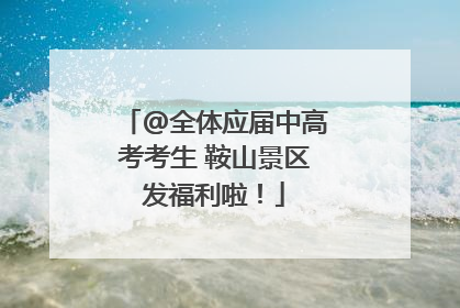 @全体应届中高考考生 鞍山景区发福利啦！