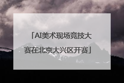 AI美术现场竞技大赛在北京大兴区开赛