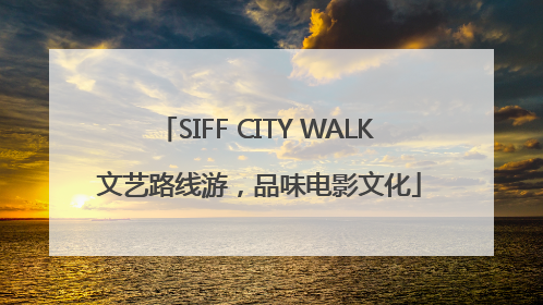 SIFF CITY WALK 文艺路线游，品味电影文化
